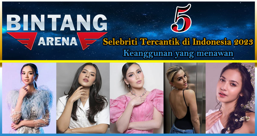 5 Selebriti Tercantik Indonesia 2023: Keanggunan yang Menawan